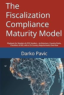 The Fiscalization Compliance Maturity Model: Playbook for Retailers & POS Vendors - Architecture, Country Packs, Checklist...