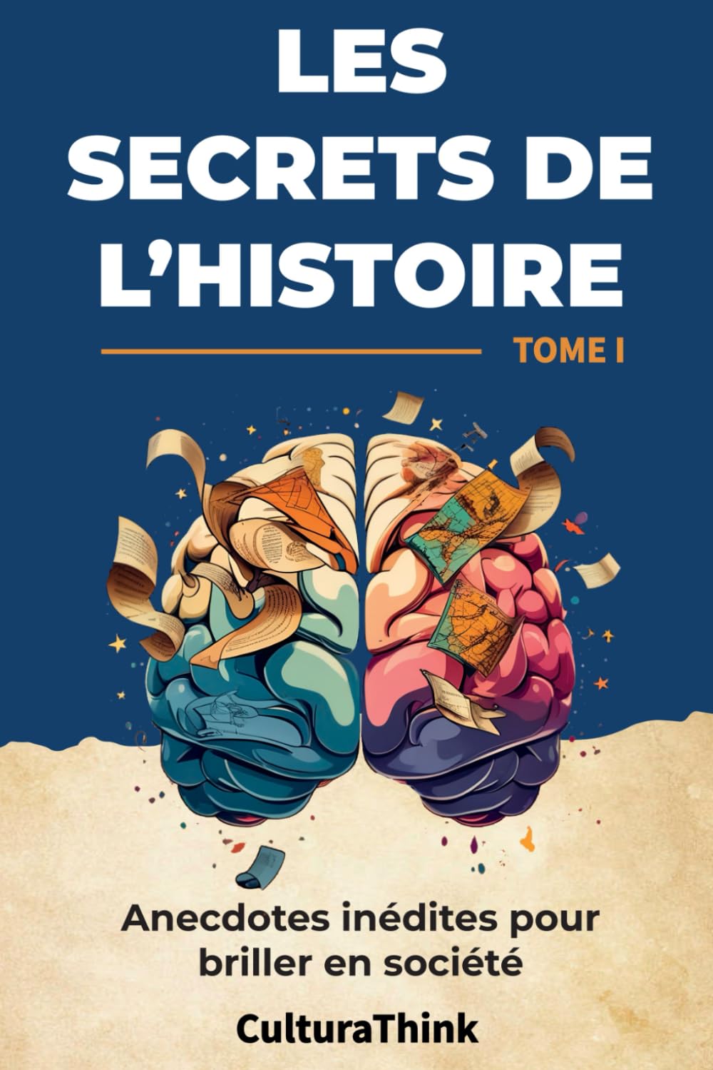 Les Secrets de l'Histoire : Anecdotes Inédites pour Briller en Société - Tome I: "Découvrez des faits surprenants qui ont façonné notre monde" ... culture générale avec des récits captivants"