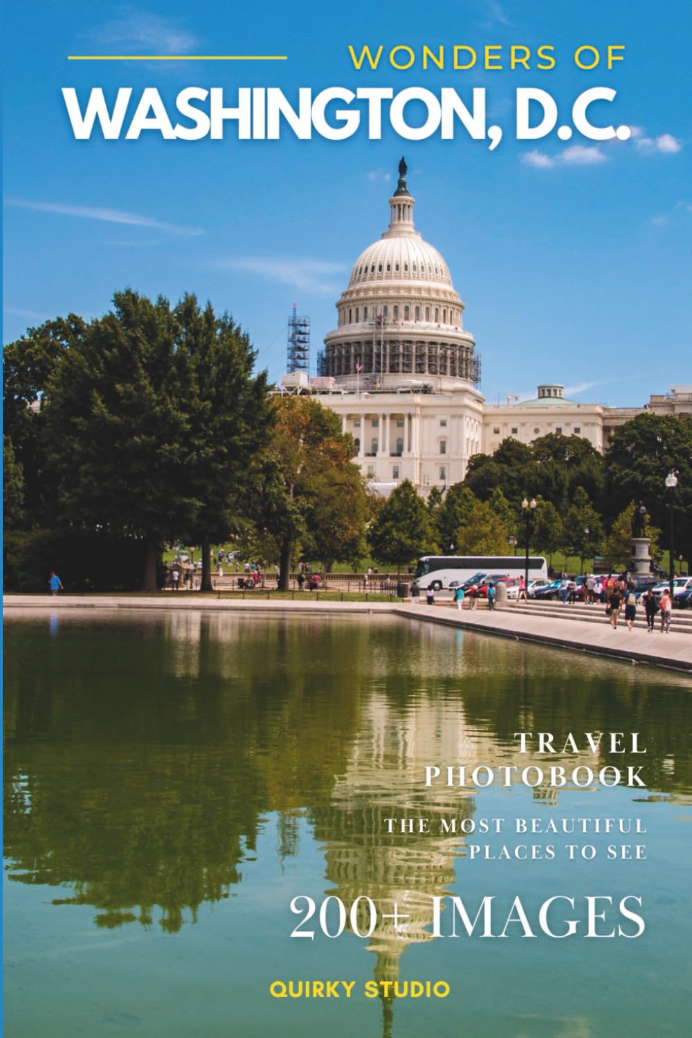 Wonders of Washington, D.C.: A Photo Collection of the City’s Most Beautiful Places to See – A Stunning Coffee Table Travel Photobook