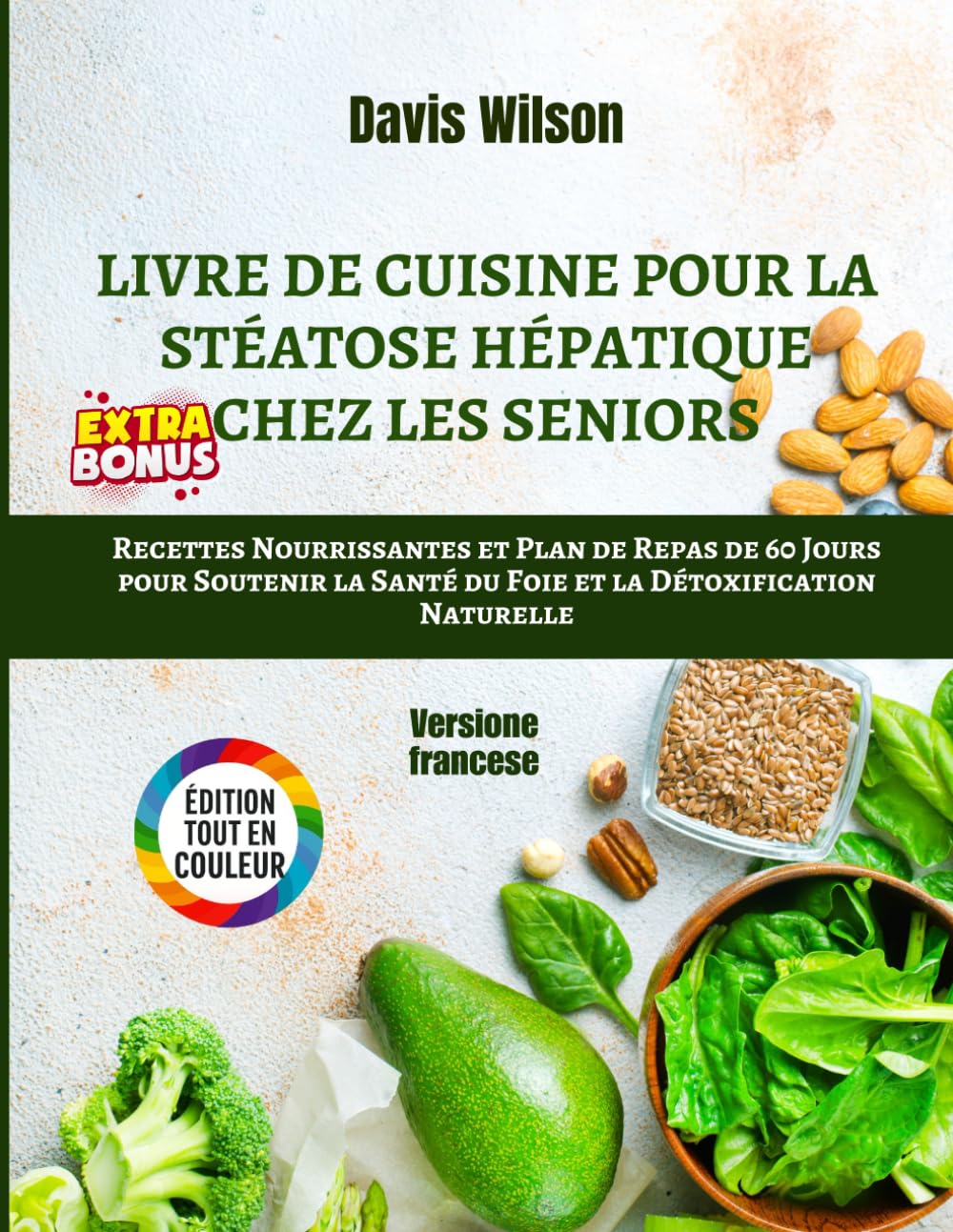 Livre de Cuisine pour la Stéatose Hépatique chez les Seniors: Recettes Nourrissantes et Plan de Repas de 60 Jours pour Soutenir la Santé du Foie et la Détoxification Naturelle