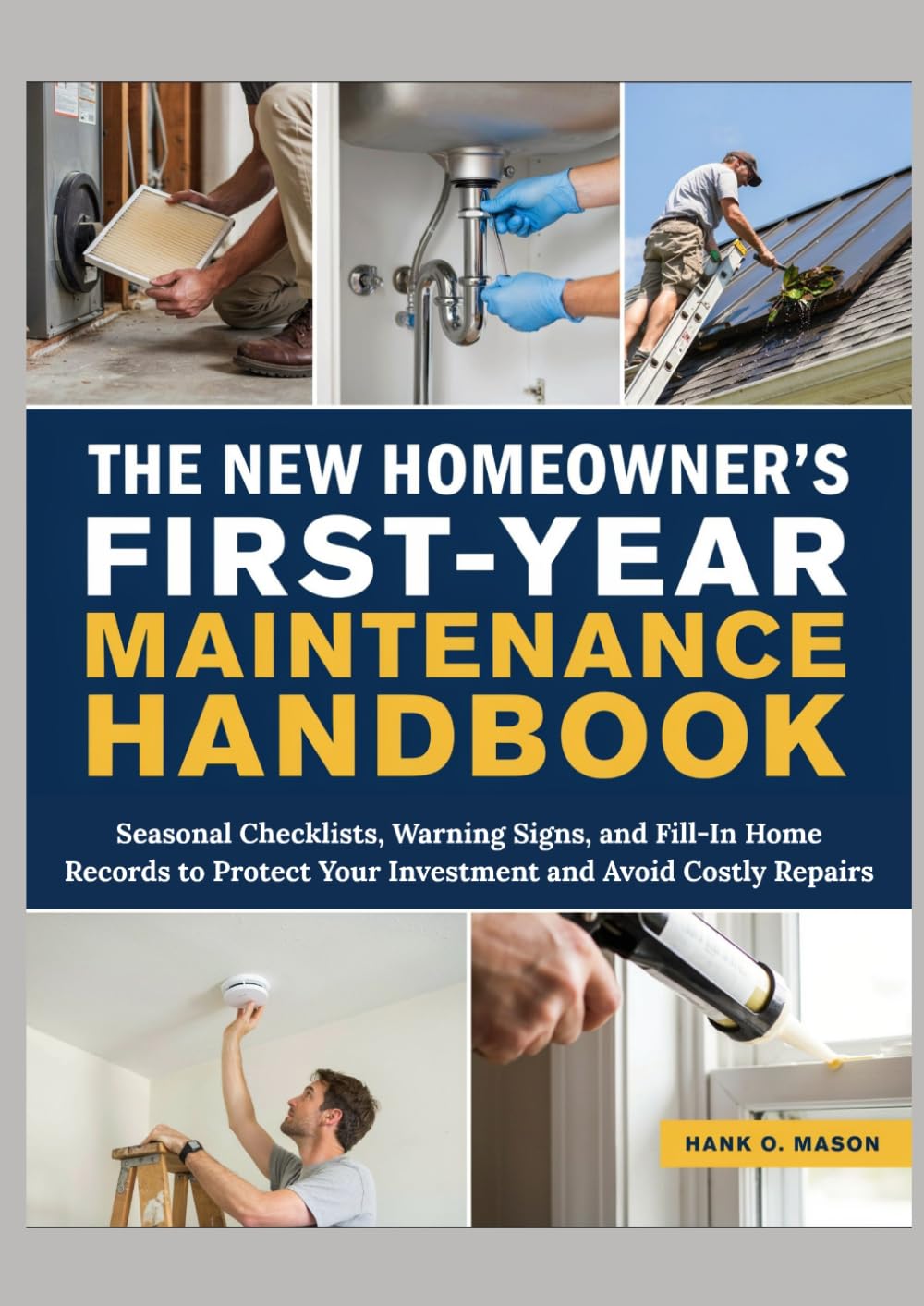 THE NEW HOMEOWNER'S FIRST-YEAR MAINTENANCE HANDBOOK: Seasonal Checklists, Warning Signs, and Fill-In Home Records to Protect Your Investment and Avoid Costly Repairs