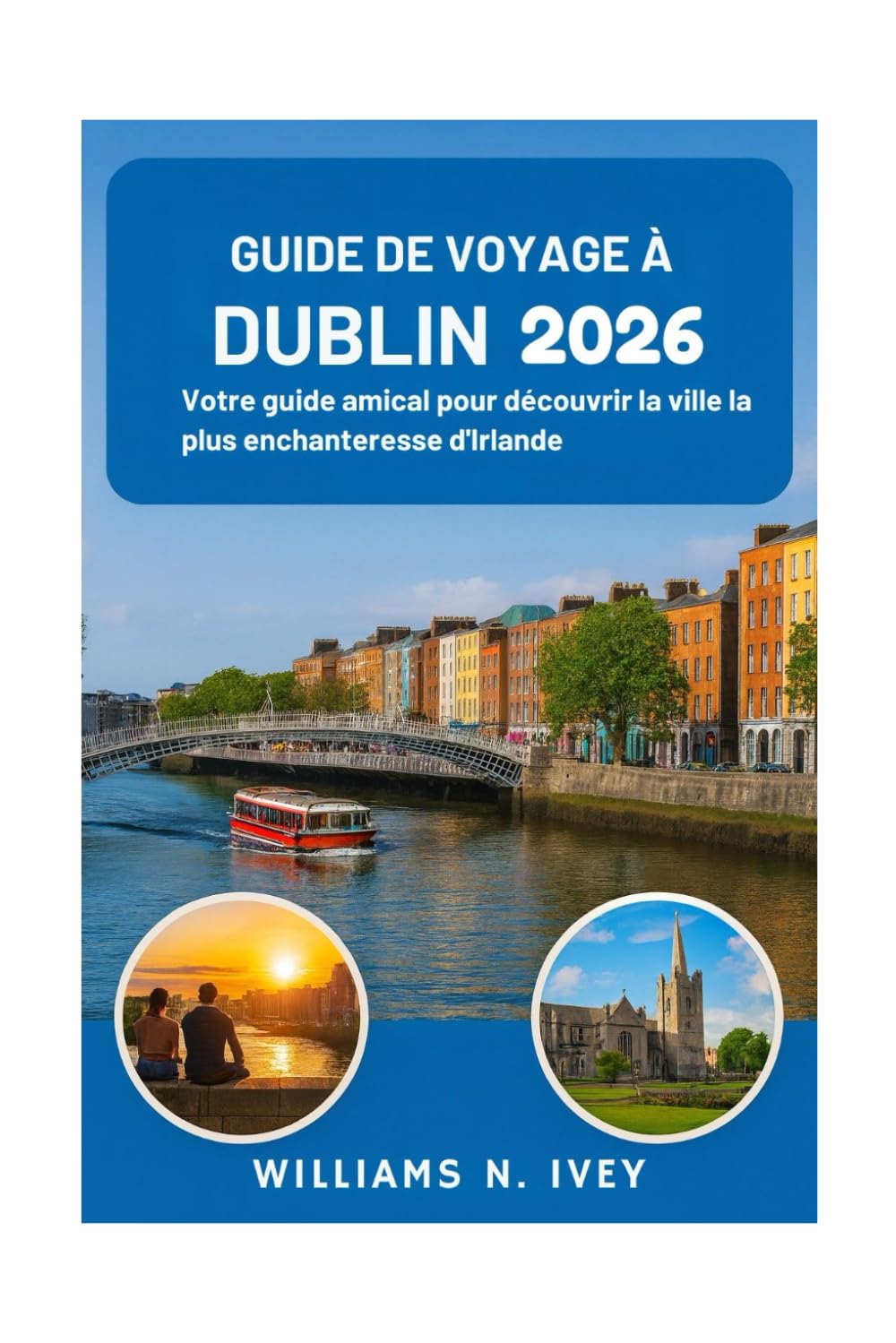 GUIDE DE VOYAGE À DUBLIN 2026: Votre guide amical pour découvrir la ville la plus enchanteresse d'Irlande