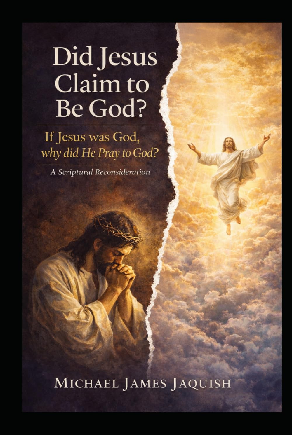 Did Jesus Claim to Be God?: If Jesus Was God, Why Did He Pray to God?