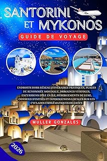 Santorini et Mykonos Guide de voyage 2026: Endroits hors réseau,Itinéraires pratiques, plages de renommée mondiale, domaines viticoles, excursions ... locales sur les Cyclades emblématique