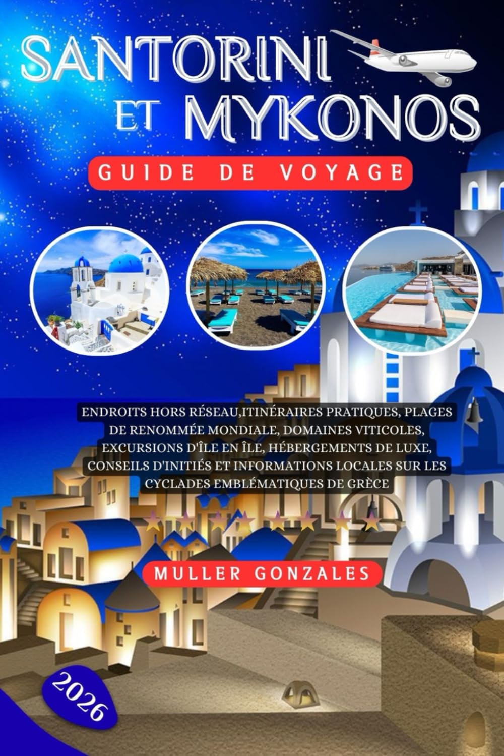 Santorini et Mykonos Guide de voyage 2026: Endroits hors réseau,Itinéraires pratiques, plages de renommée mondiale, domaines viticoles, excursions ... locales sur les Cyclades emblématique