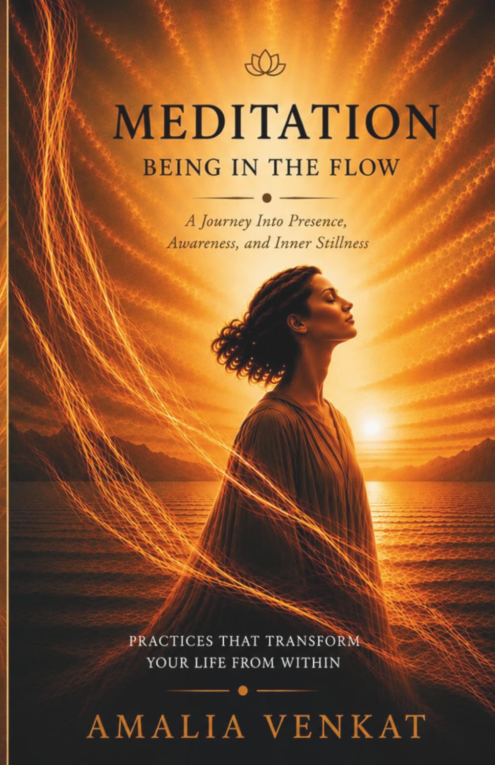 Meditation. Being in the Flow: A Journey Into Presence, Awareness, and Inner Stillness