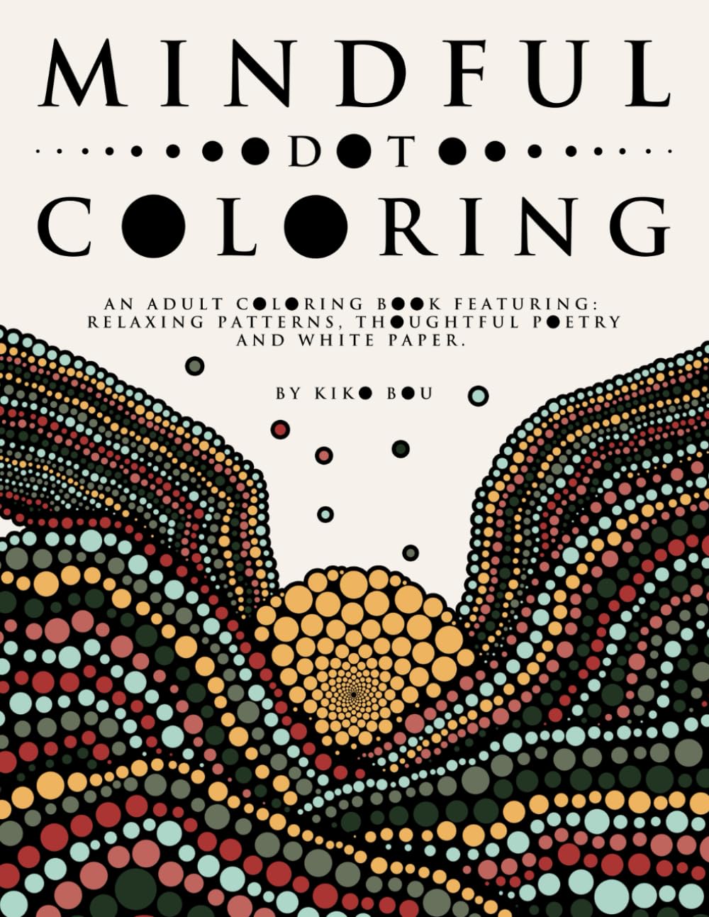 Mindful Dot Coloring: An Adult Coloring Book Featuring: Relaxing Patterns, Thoughtful Poetry and White Paper (Ultimate Dot Coloring: Light Mode)