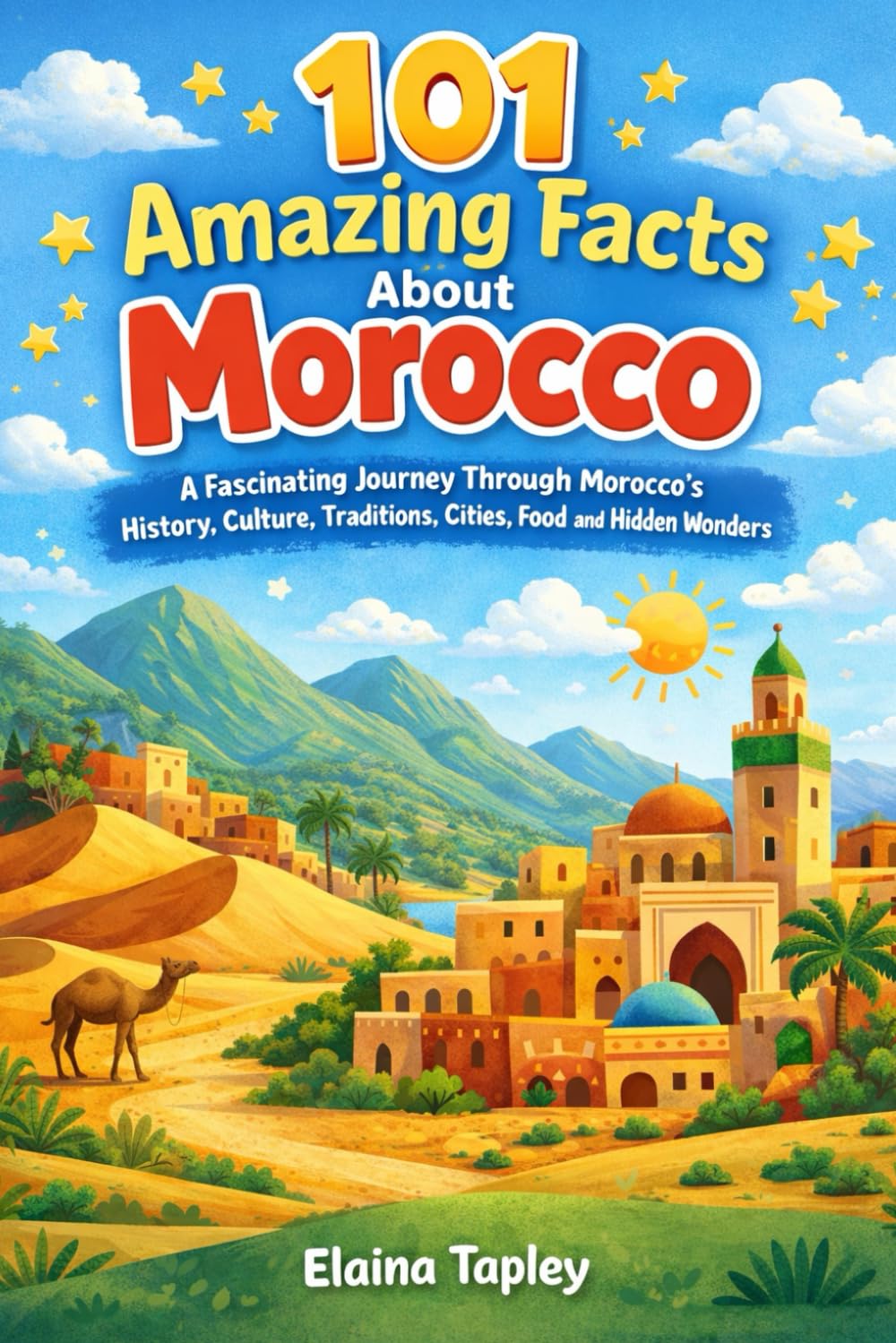 101 Amazing Facts About Morocco: A Fascinating Journey Through Morocco’s History, Culture, Traditions, Cities, Food, and Hidden Wonders