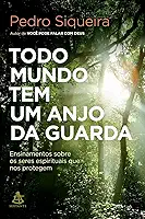 Todo mundo tem um anjo da guarda: Ensinamentos sobre os seres espirituais que nos protegem