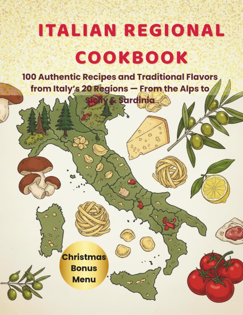 Italian Regional Cookbook: 100 Authentic Recipes and Traditional Flavors from Italy’s 20 Regions, From the Alps to Sicily & Sardinia
