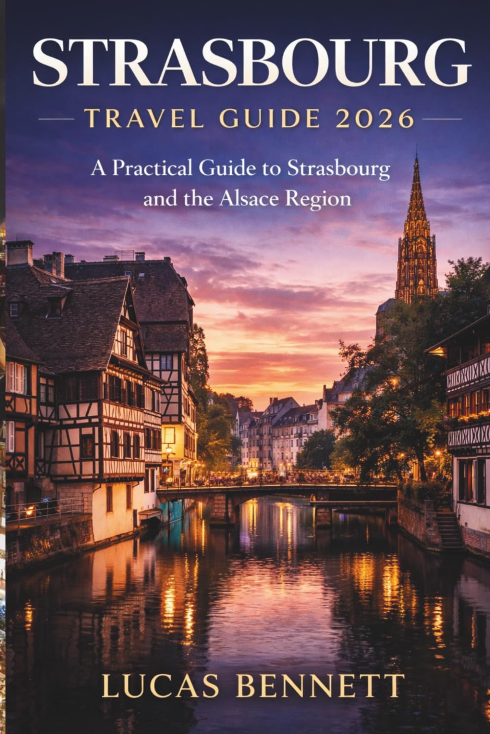 STRASBOURG TRAVEL GUIDE 2026: A Practical Guide to Strasbourg and the Alsace Region