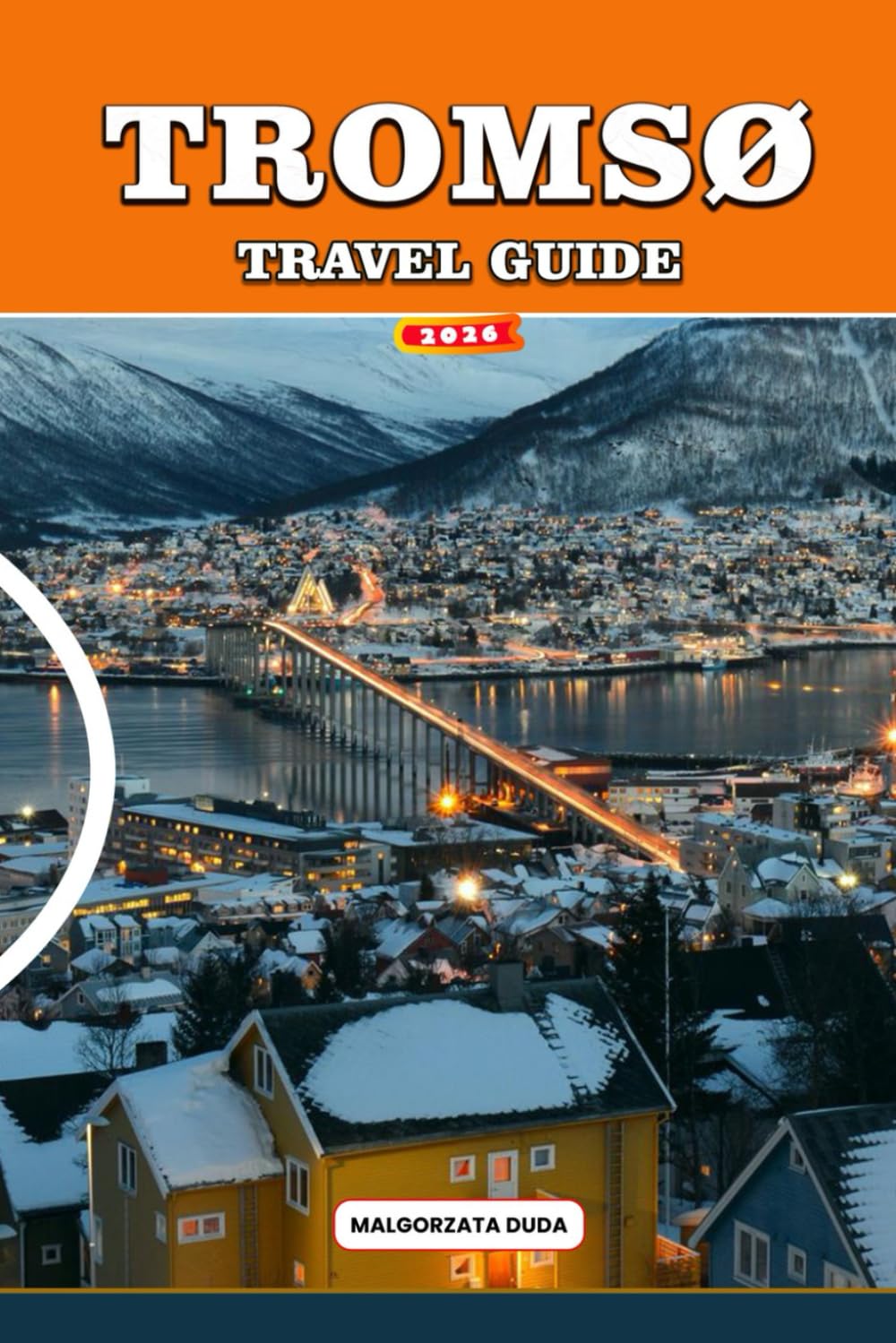 TROMSØ TRAVEL GUIDE 2026: The Complete Arctic Adventure Handbook for Northern Lights, Fjord Cruises, Whale Watching, Midnight Sun, Sami Culture & Smart Budget Travel in Norway