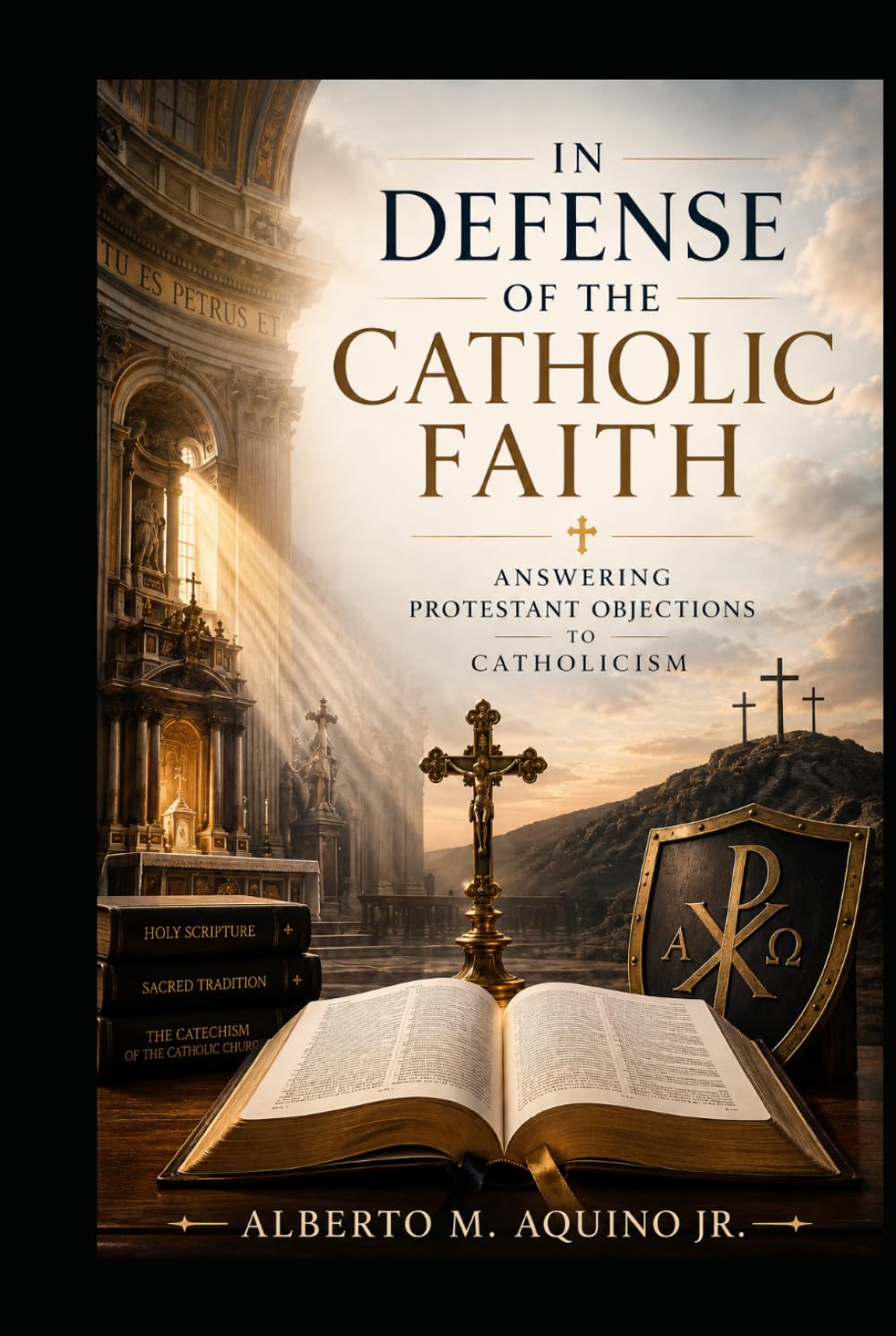 In Defense of the Catholic Faith Vol. 3: Answering Protestant Objections to Catholicism
