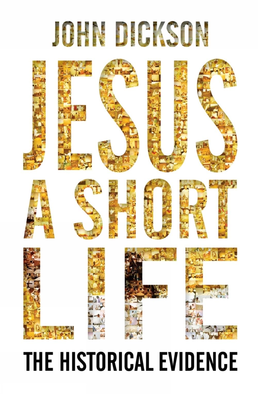 Jesus A Short Life: The Historical Evidence,John Dickson