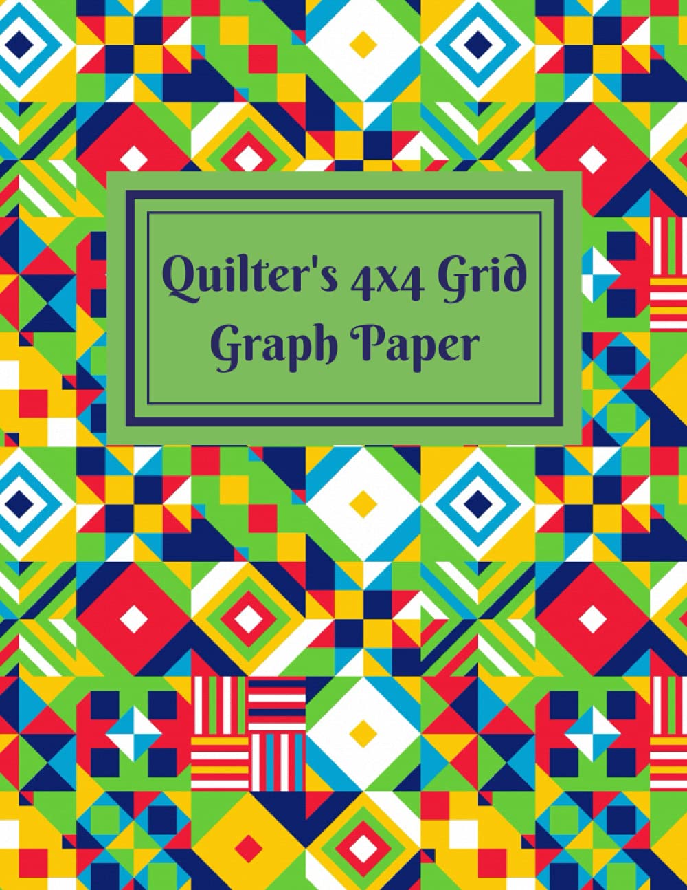 Quilter's 4x4 Grid Graph Paper: Plan Your Quilting Designs in this Book of Quilter's Squares - 8.5 x11 inches - 150 Pages - 4 Squares Per Inch