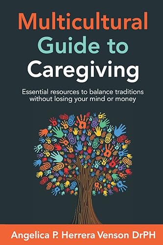 Multicultural Guide to Caregiving: Essential resources to help you balance traditions without losing your mind or money