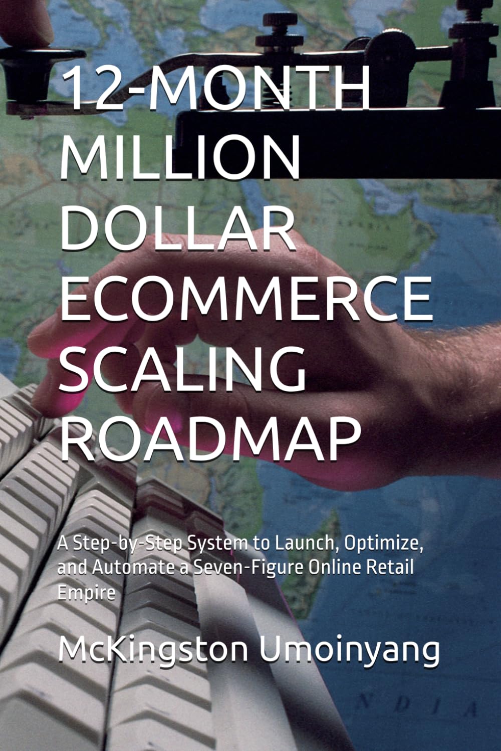 12-MONTH MILLION DOLLAR ECOMMERCE SCALING ROADMAP: A Step-by-Step System to Launch, Optimize, and Automate a Seven-Figure Online Retail Empire