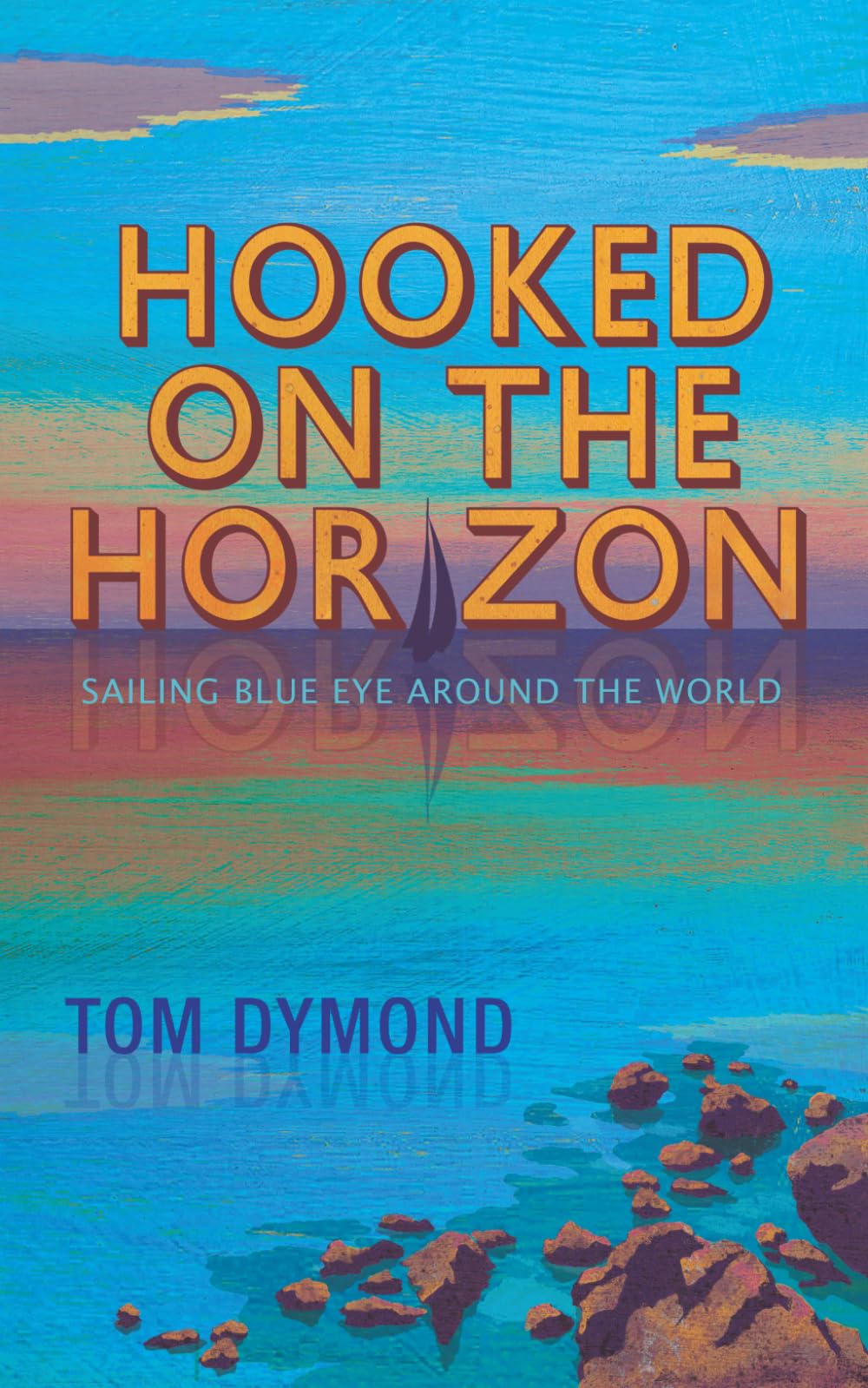 Hooked on the Horizon: Sailing Blue Eye Around the World (The Sailing Blue Eye Around the World Series)