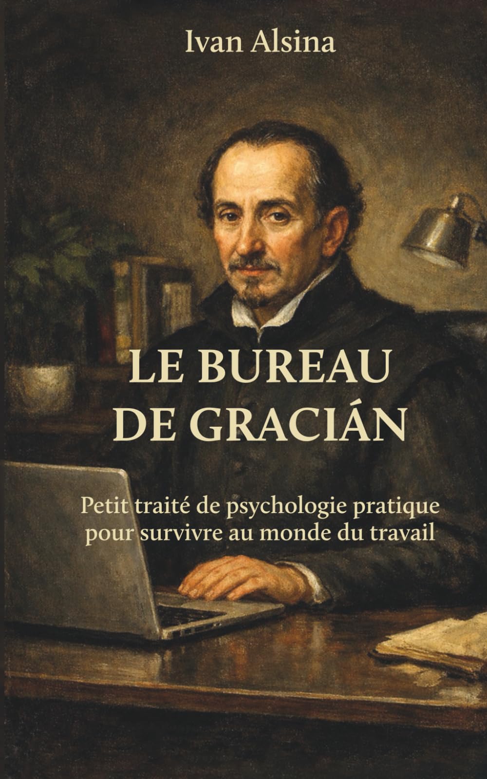 Le Bureau de Graciàn: Petit traité de psychologie pratique pour survivre au monde du travail