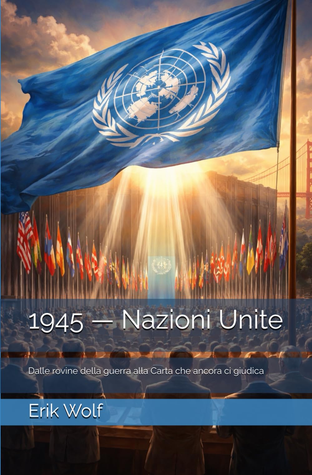 1945 — Nazioni Unite: Dalle rovine della guerra alla Carta che ancora ci giudica