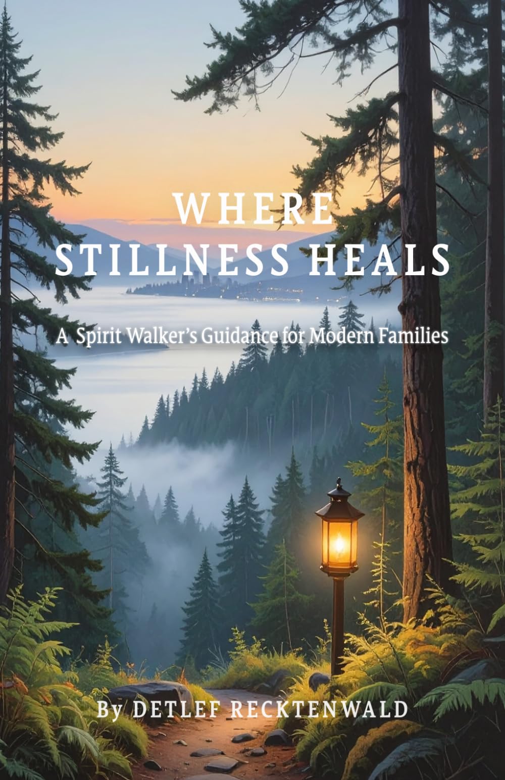 WHERE STILLNESS HEALS: A Spirit Walker’s Guidance For Modern Families