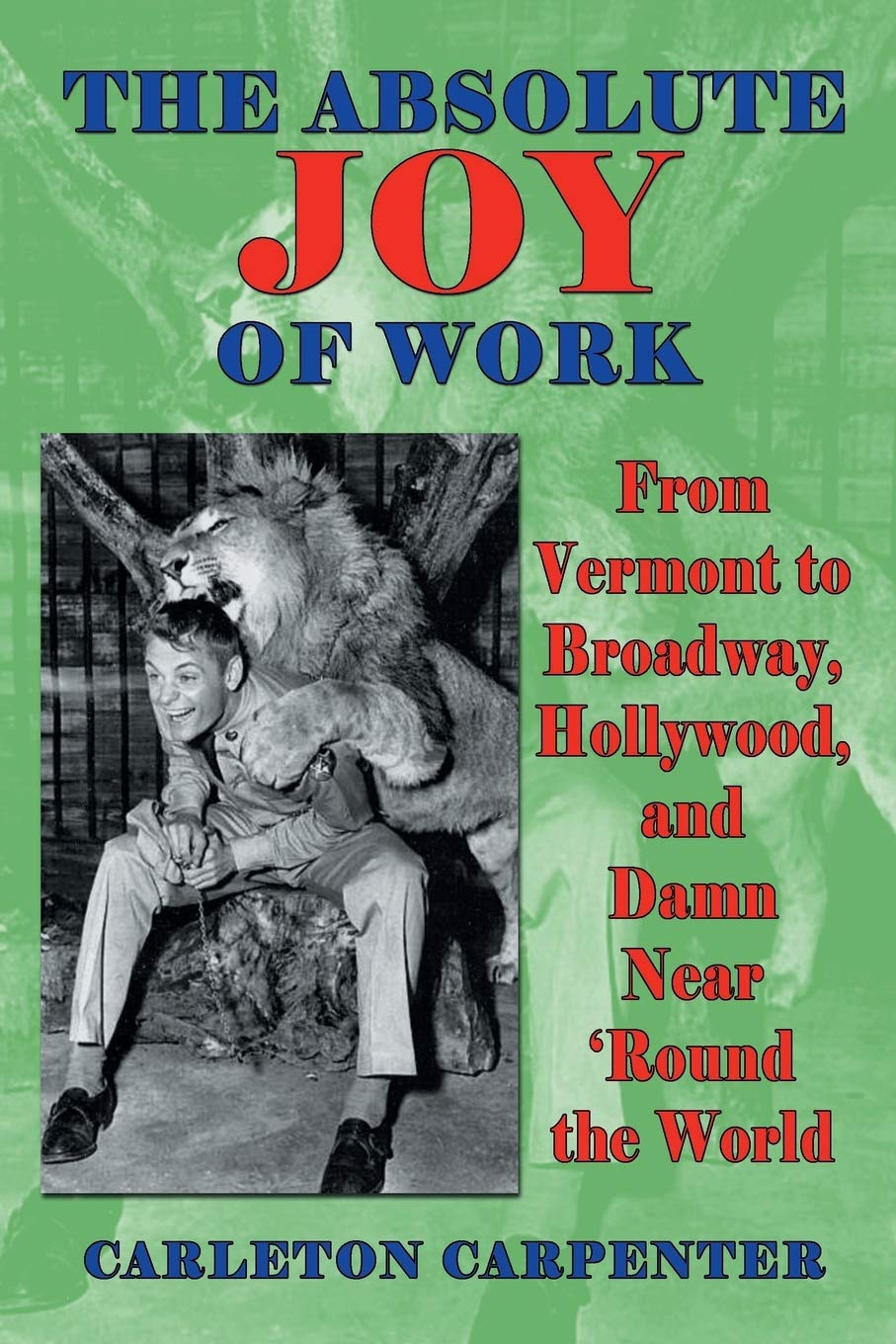 The Absolute Joy of Work: From Vermont to Broadway, Hollywood, and Damn Near ‘Round the World