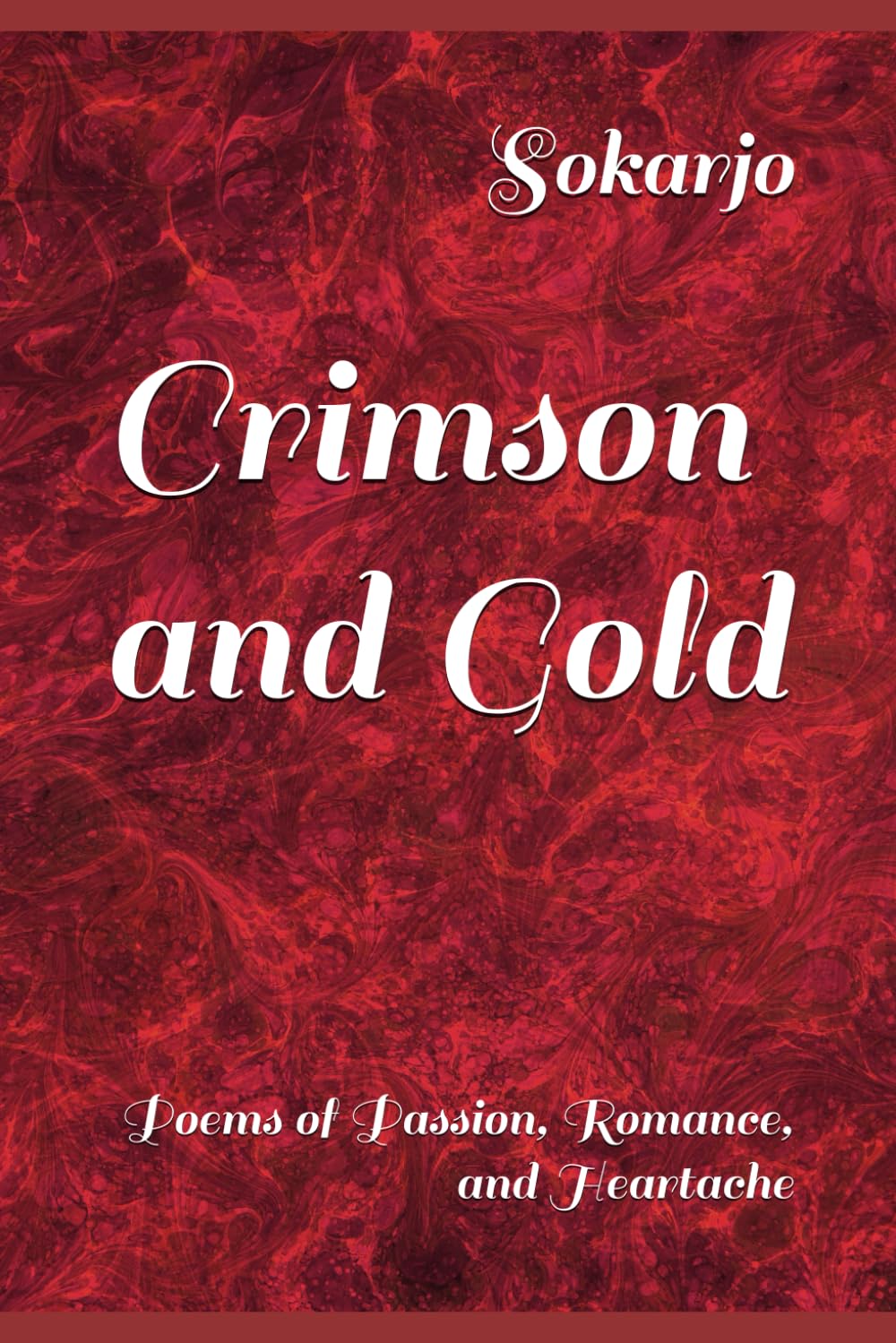 Crimson and Gold: Poems of Passion, Romance, and Heartache (Poetry by Sokarjo)
