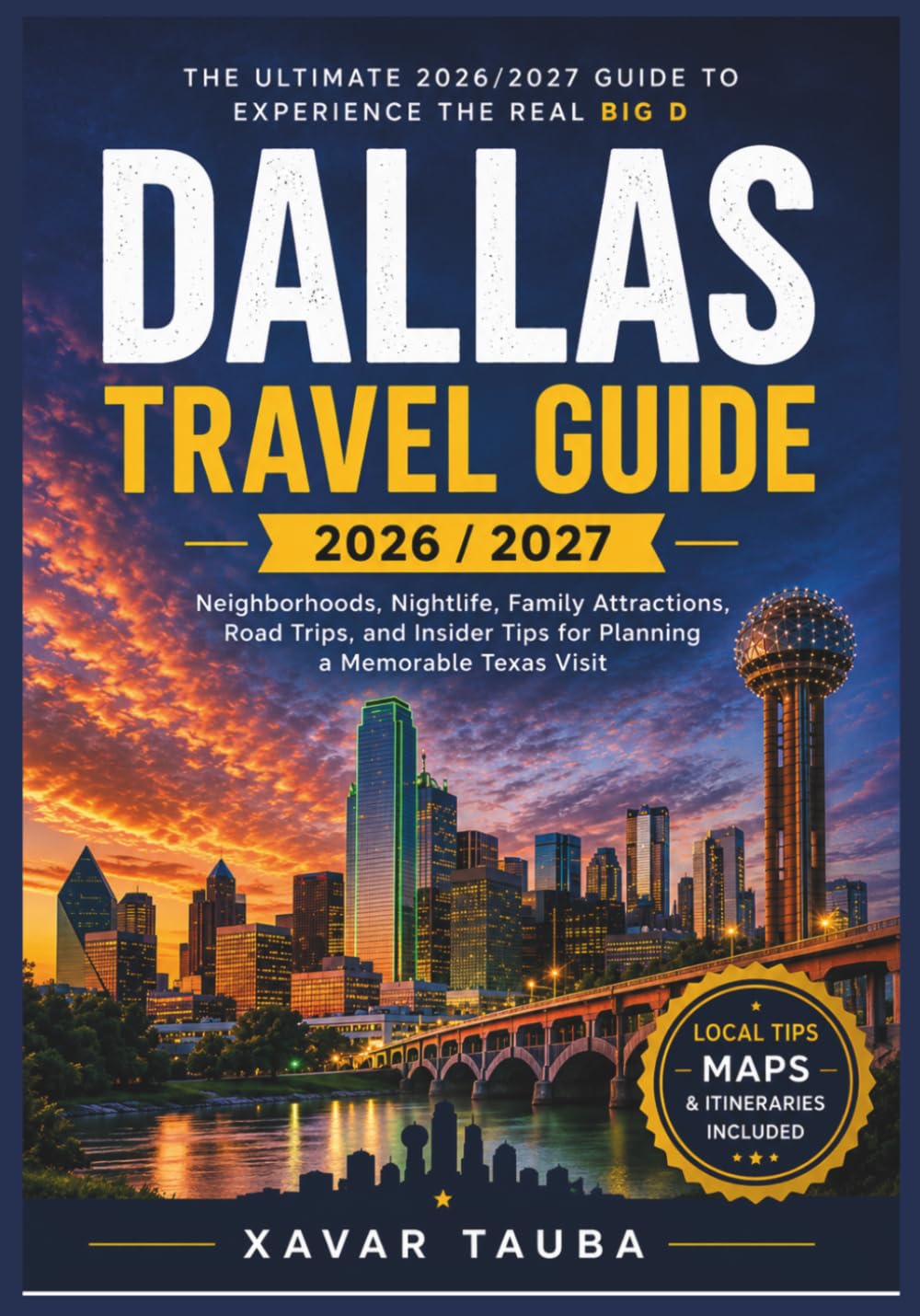 Dallas Travel Guide 2026 / 2027: Neighborhoods, Nightlife, Family Attractions, Road Trips, and Insider Tips for Planning a Memorable Texas Visit