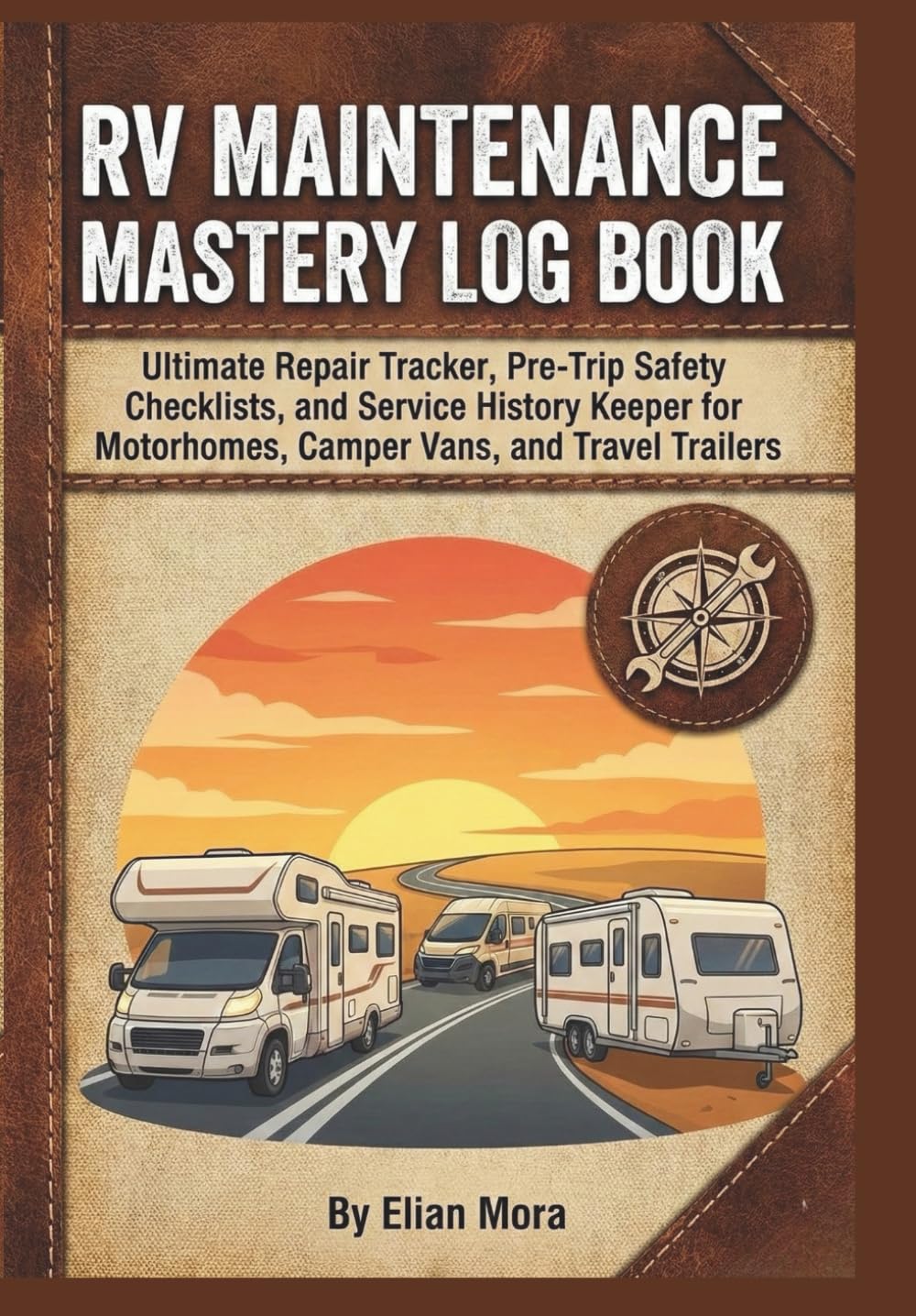 RV Maintenance Mastery Log Book: Ultimate Repair Tracker, Pre-Trip Safety Checklists, and Service History Keeper for Motorhomes, Camper Vans, and Travel Trailers