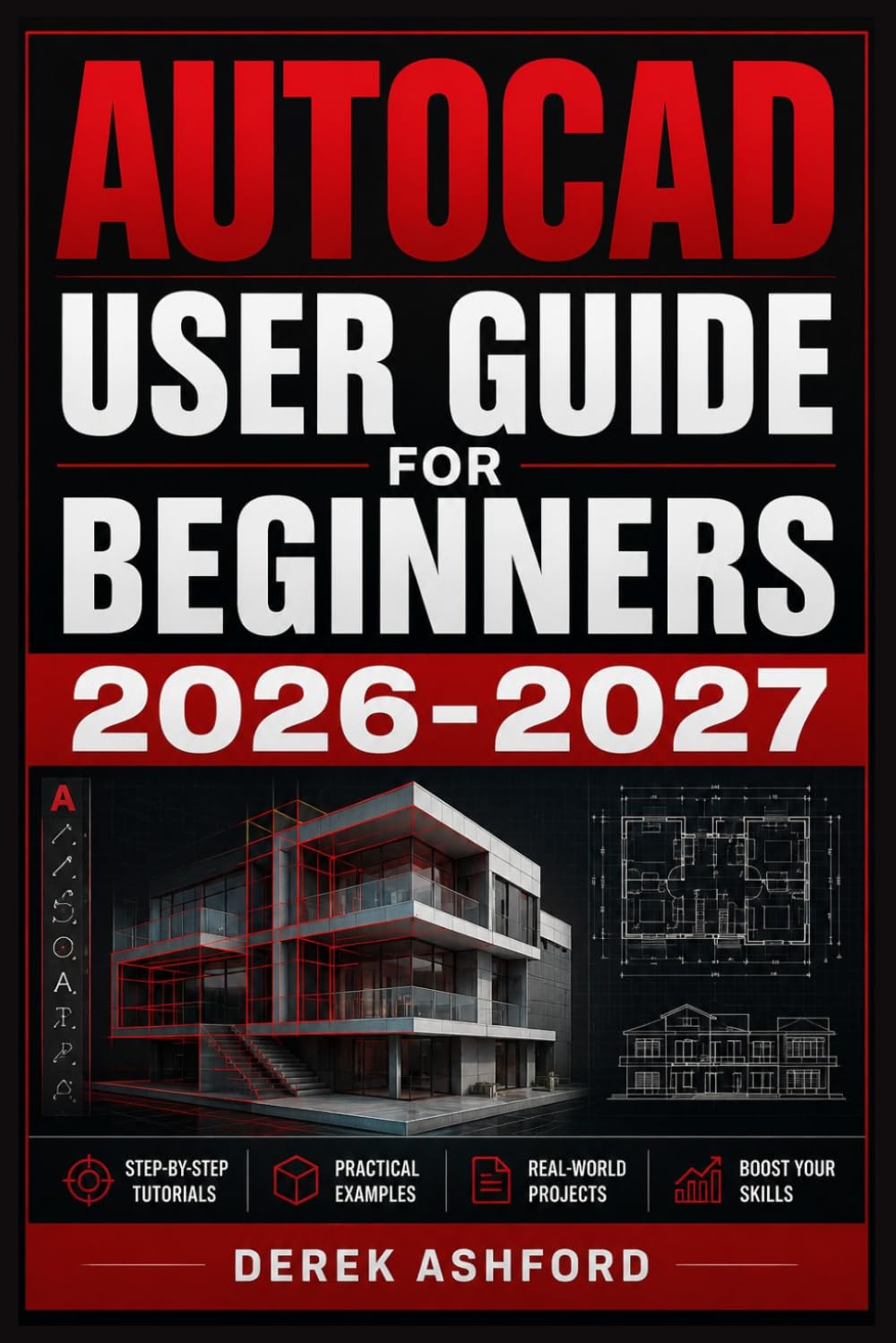 AUTOCAD USER GUIDE FOR BEGINNERS 2026 2027: A COMPREHENSIVE Step-by-Step PROCESS To NOVICE and Professionals