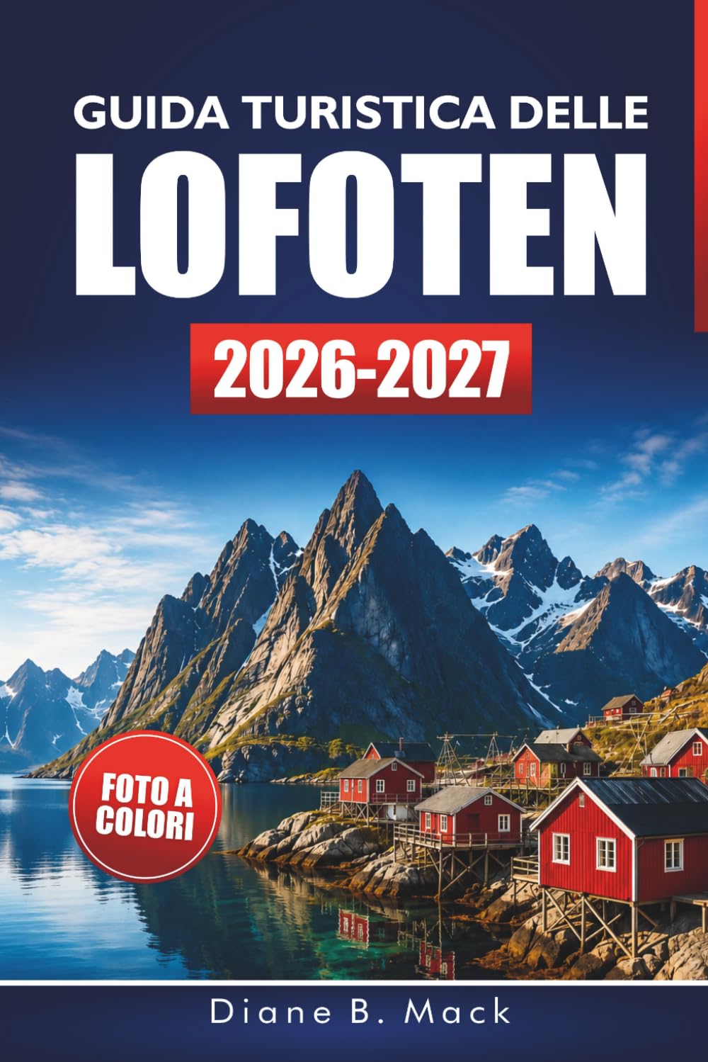 GUIDA TURISTICA DELLE LOFOTEN 2026-2027: Sentieri escursionistici, villaggi di pescatori, giri panoramici e itinerari da 3 a 7 giorni per l'Artico norvegese