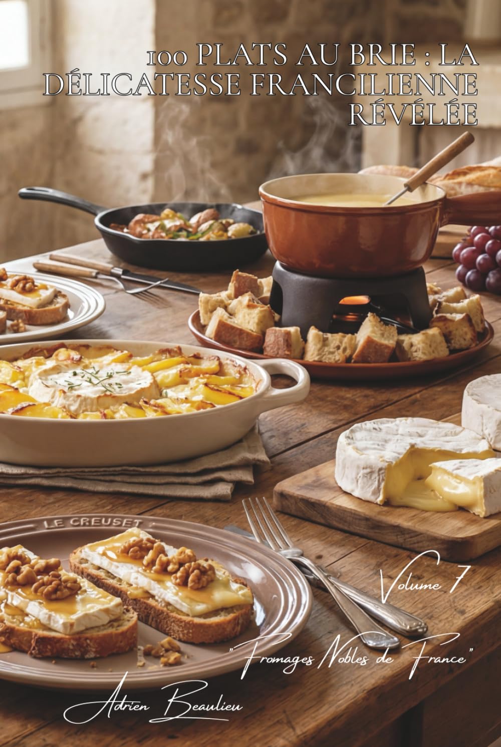 100 plats au brie : la délicatesse francilienne révélée: Feuilletés, fondues, gratins... le brie devient spectaculaire (SÉRIE FROMAGE (20 livres) - Sous-série "Fromages Nobles de France" (5 livres))