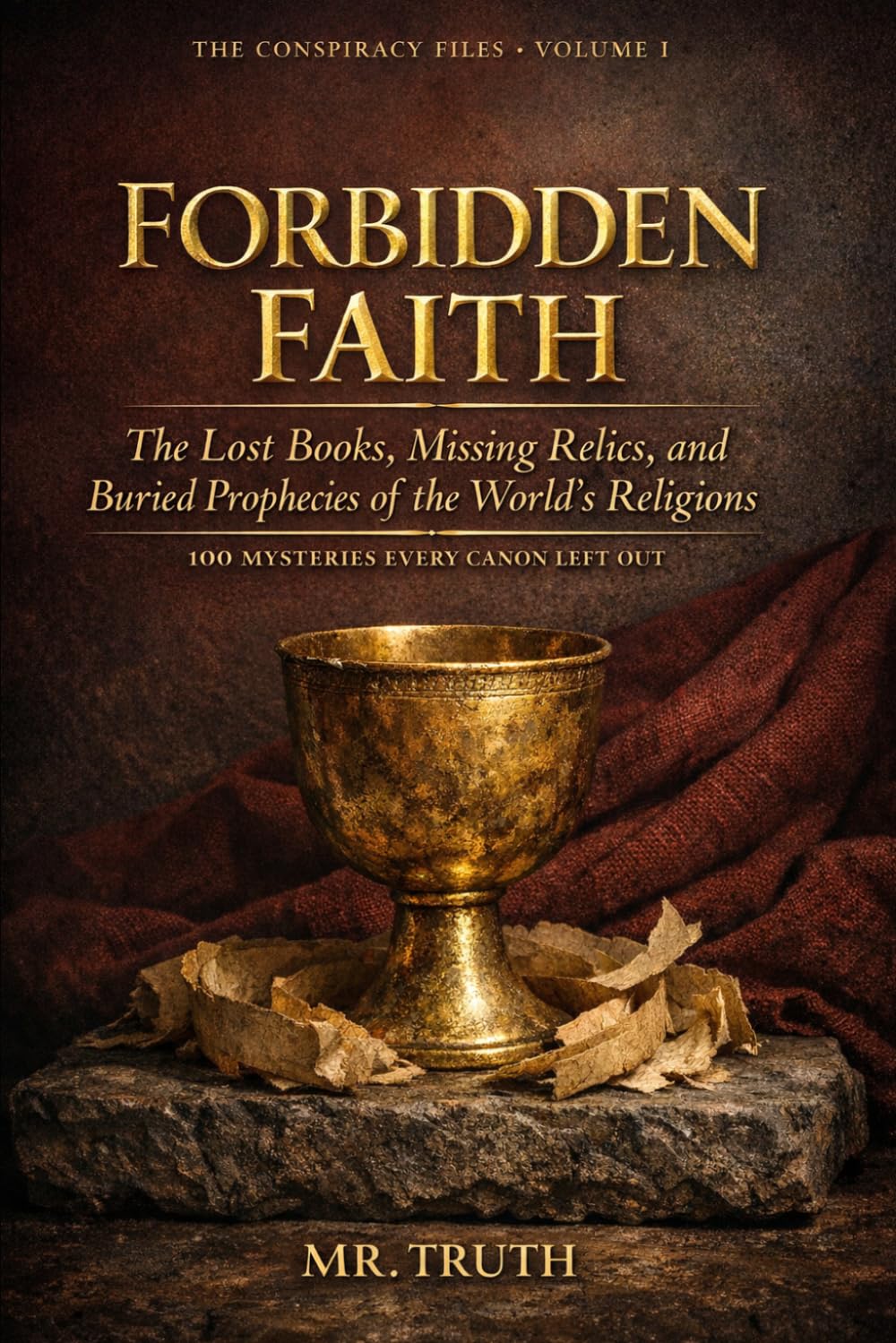 Forbidden Faith: The Lost Books, Missing Relics, and Buried Prophecies of the World's Religions