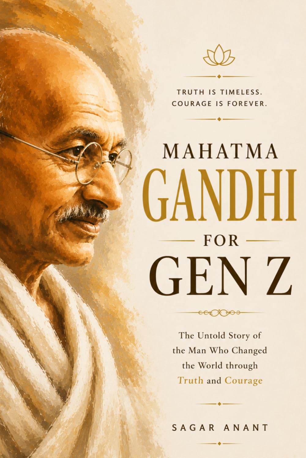 Mahatma Gandhi for Gen Z: Truth, Courage, and the Extraordinary Journey That Changed History (The Gen Z Wisdom Series)