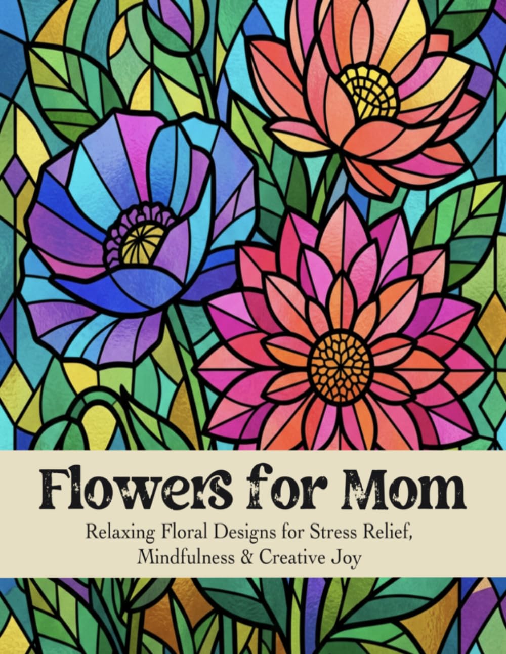 Flowers for Mom Coloring Book: Relaxing Floral Designs for Stress Relief, Mindfulness & Creative Joy