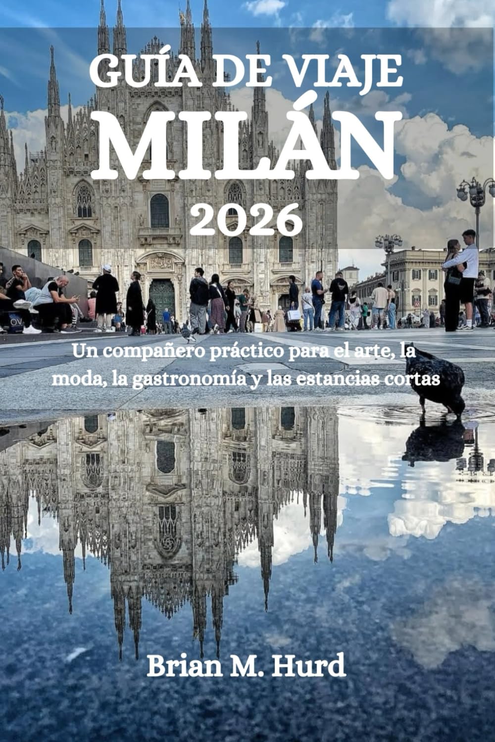 GUÍA DE VIAJE MILÁN 2026: Un compañero práctico para el arte, la moda, la gastronomía y las estancias cortas