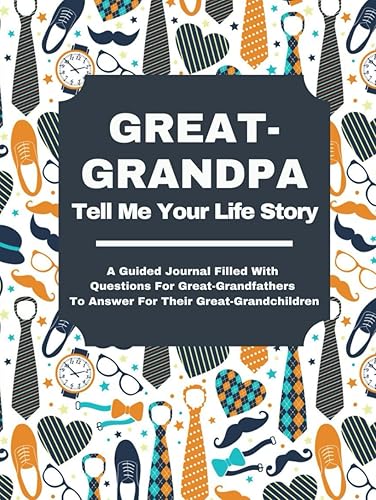 Great-Grandpa Tell Me Your Life Story: A Guided Journal Filled With Questions For Great Grandfathers To Answer For Their Great Grandchildren