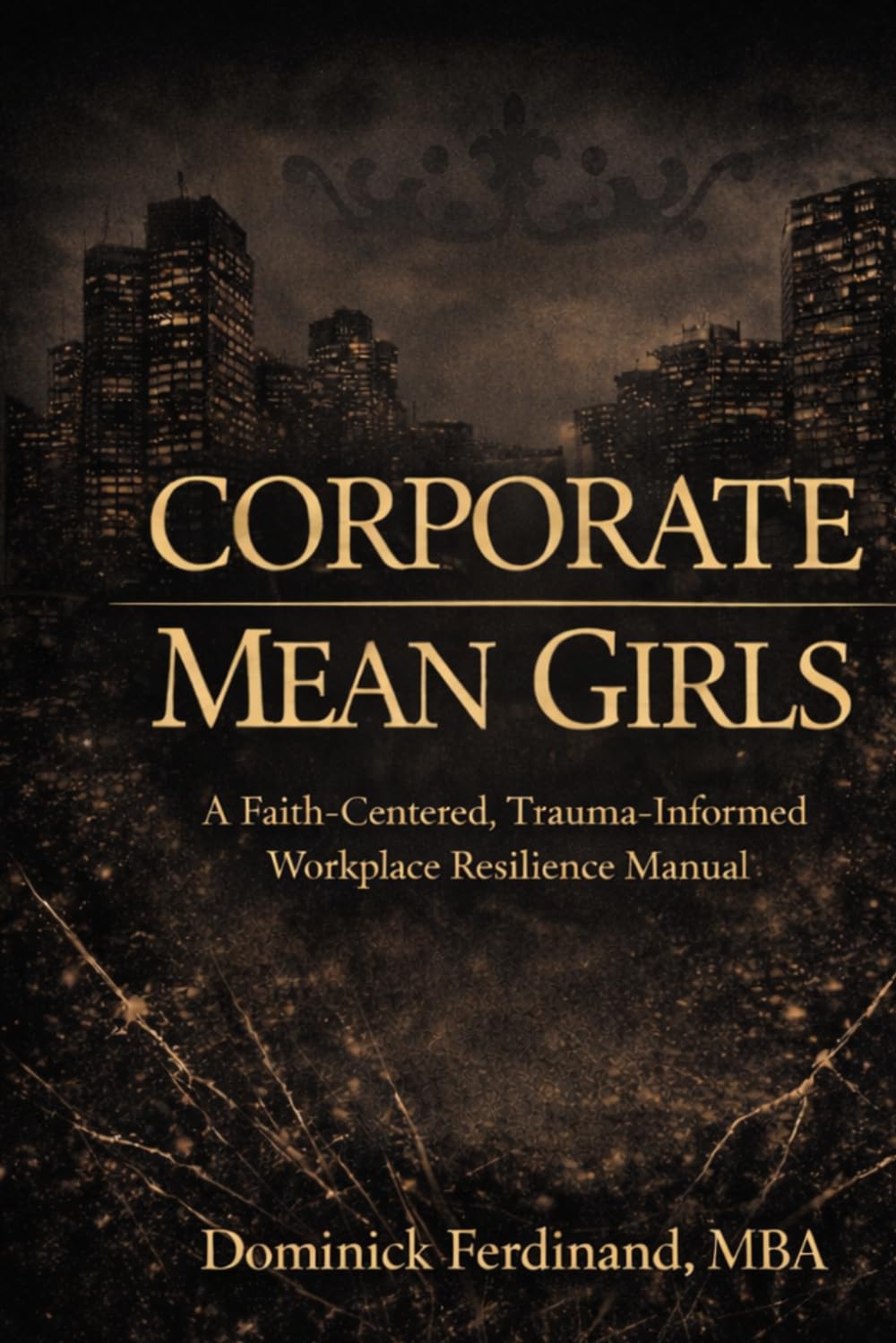 Corporate Mean Girls: A Faith-Centered, Trauma-Informed Workplace Resilience Manual