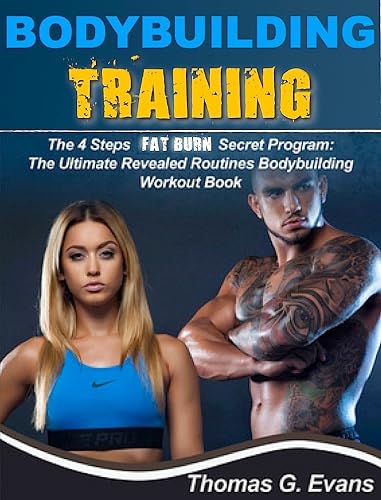 Bodybuilding Training - 4 steps "fat burn" secret program: the ultimate revealed routines bodybuilding workout book (English Edition)