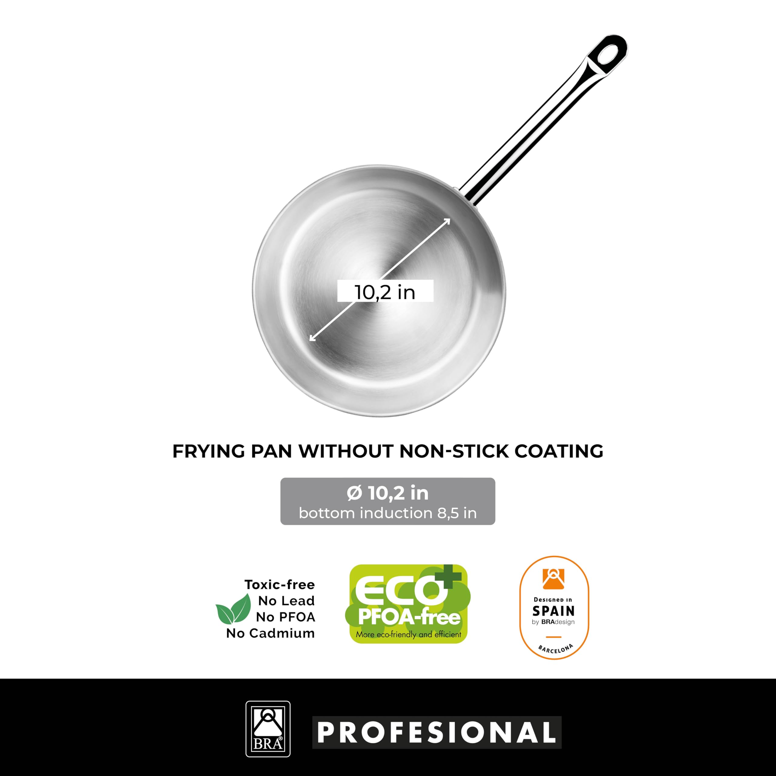 BRA COOKWARE Profesional Frying Pan | 10.2 inches Professional Skillet | Stainless Steel Pan w/o Non-Stick Coating | All Stovetop Compatible - Full Induction Skillet | 100% PFOA Free | Brushed Finish