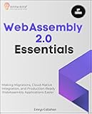 WebAssembly 2.0 Essentials, Second Edition: Making Migrations, Cloud-Native Integration, and Production-Ready WebAssembly Applications Easier