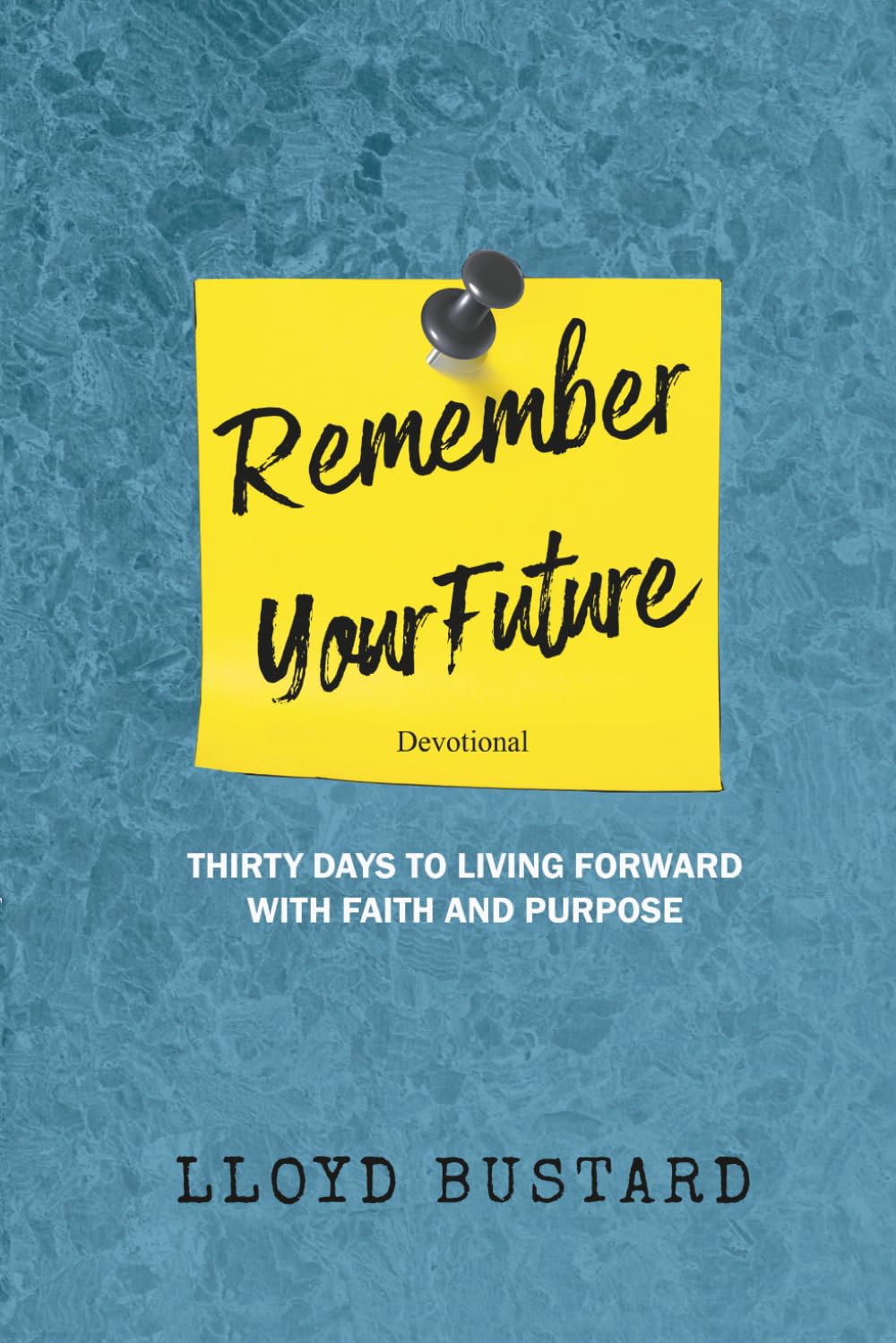 Remember Your Future: Thirty Days to Living Forward with Faith and Purpose