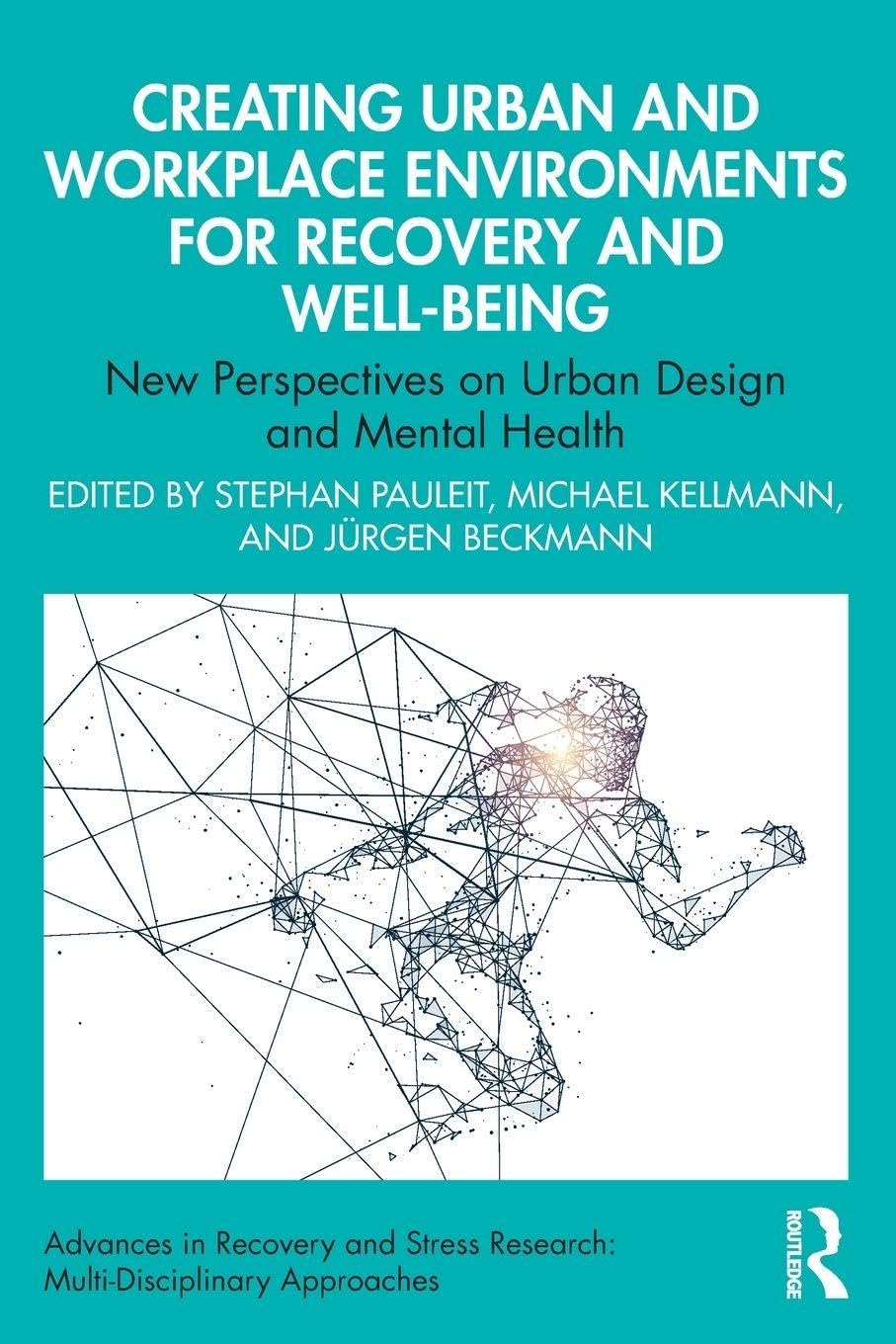 Creating Urban and Workplace Environments for Recovery and Well-being: New Perspectives on Urban Design and Mental Health (Advances in Recovery and Stress Research)