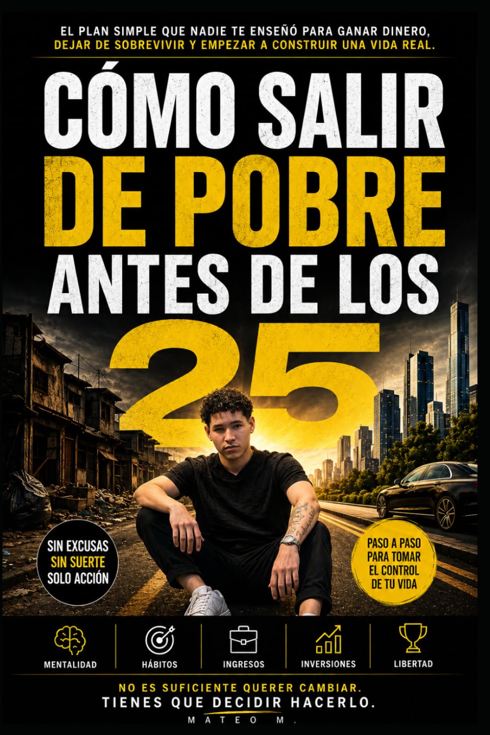 Cómo salir de pobre antes de los 25: El plan simple que nadie te enseñó para ganar dinero, dejar de sobrevivir y empezar a construir una vida real