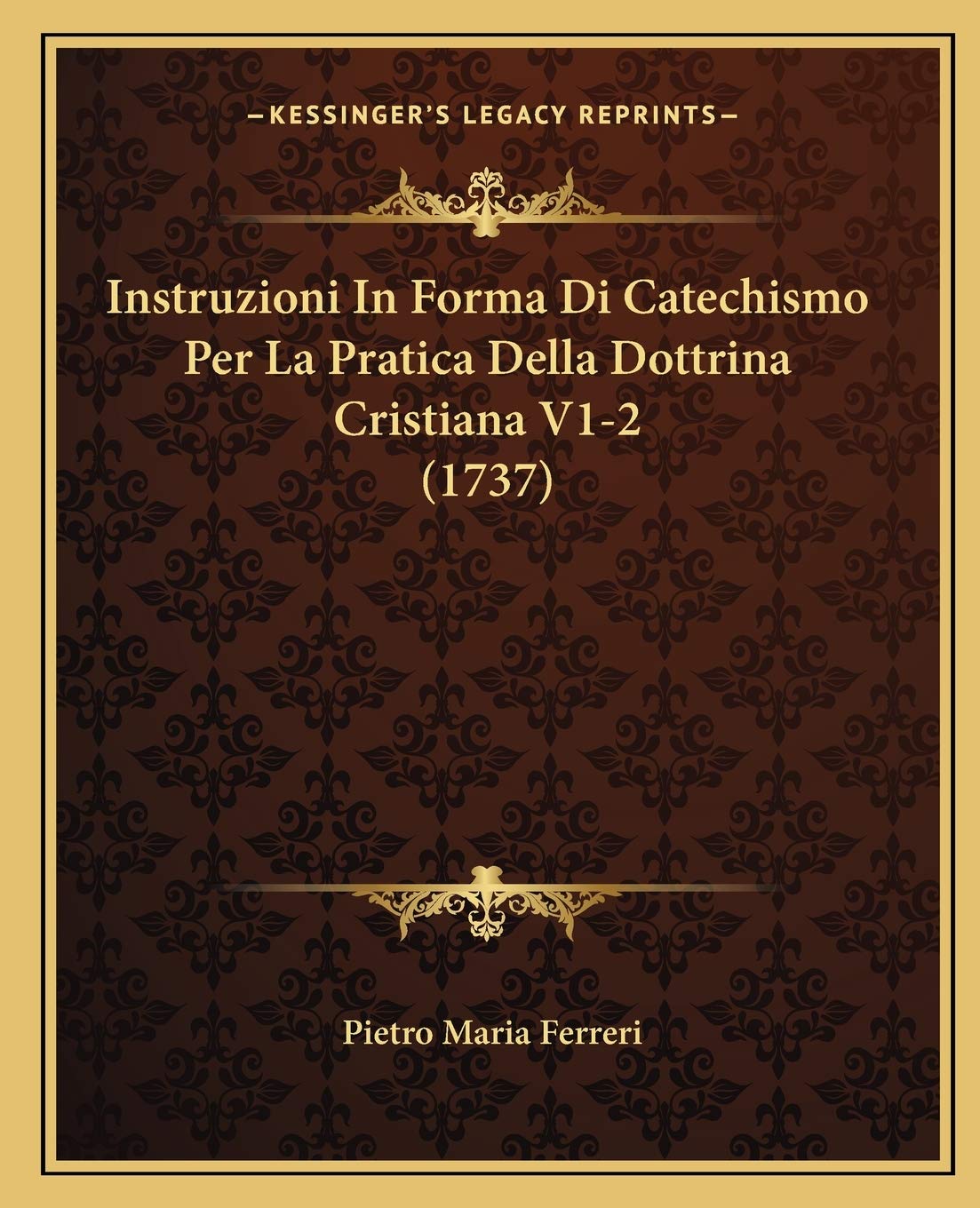 Instruzioni In Forma Di Catechismo Per La Pratica Della Dottrina Cristiana V1-2 (1737)