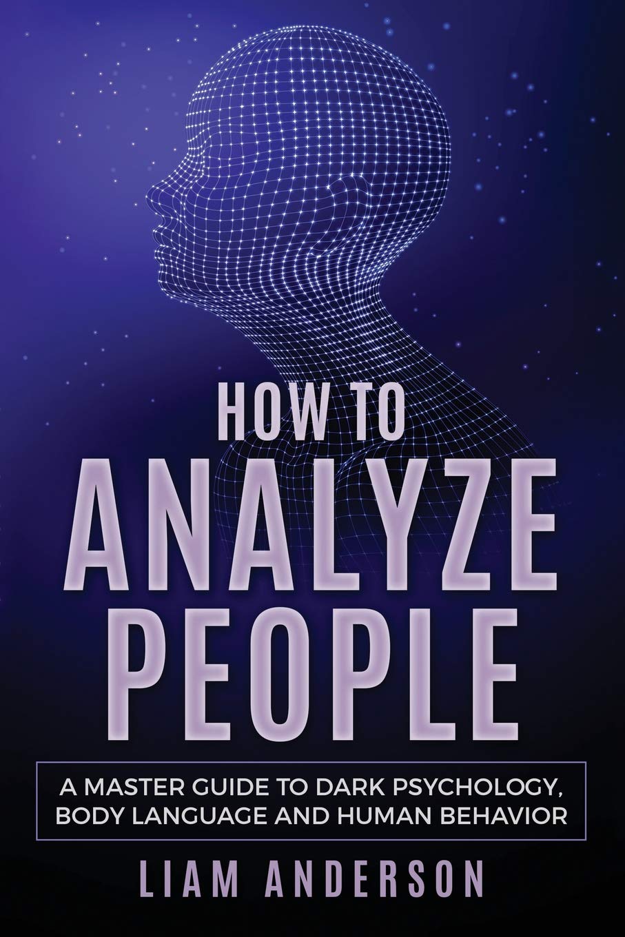How to Analyze People: A Master Guide to Dark Psychology, Body Language and Human Behavior