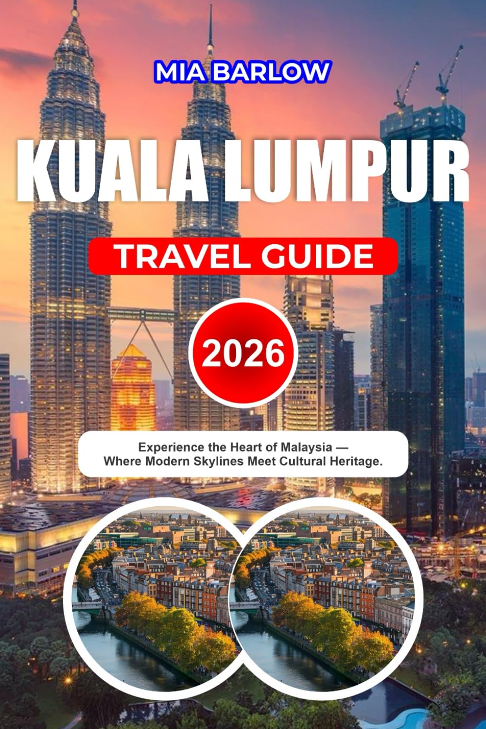 KUALA LUMPUR TRAVEL GUIDE 2026: Experience the Heart of Malaysia Where Modern Skylines Meet Cultural Heritage