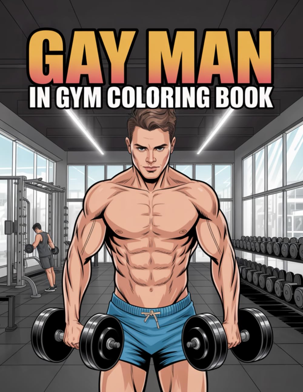 Gay Man In Gym Coloring Book: A Bold and Energetic Collection of 40 Fit and Confident Gay Men in Gym Scenes to Color and Enjoy