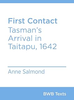 First Contact: Tasman’s Arrival in Taitapu, 1642 (BWB Texts Book 15)