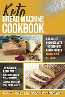 KETO BREAD MACHINE COOKBOOK: A Complete Cookbook with 100 Ketogenic Baking Recipes for Cooking Delicious Low-Carb and Gluten Free Homemade Bread, Pizza, Desserts, Cookies, Snacks in Your Bread Maker.